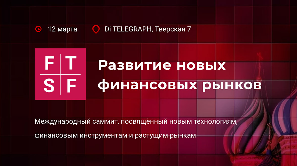 В Москве состоится международный саммит FTFS, посвященный развитию новых финансовых рынков